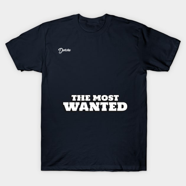 the most wanted - Dotchs T-Shirt by Dotchs